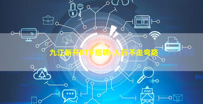 九江新开KTV招聘-入行不走弯路